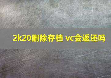 2k20删除存档 vc会返还吗